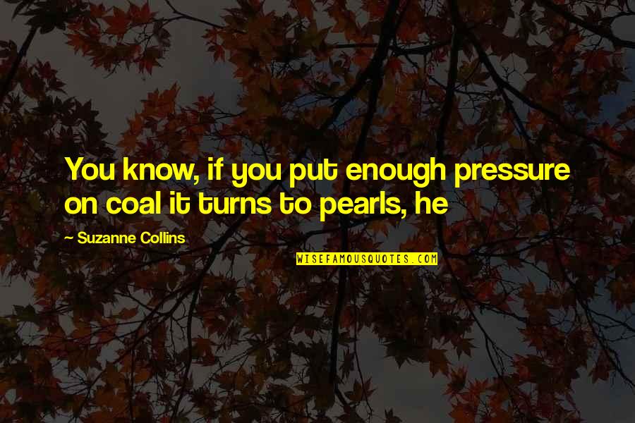 Put Pressure On Quotes By Suzanne Collins: You know, if you put enough pressure on Put Pressure On Quotes By Suzanne Collins: You know, if you put enough pressure on