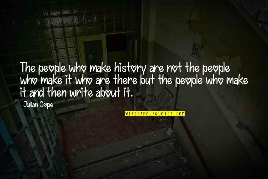 Put Pride Aside Quotes By Julian Cope: The people who make history are not the