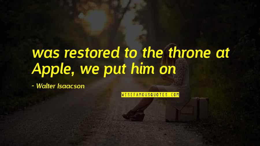 Put Quotes By Walter Isaacson: was restored to the throne at Apple, we Put Quotes By Walter Isaacson: was restored to the throne at Apple, we