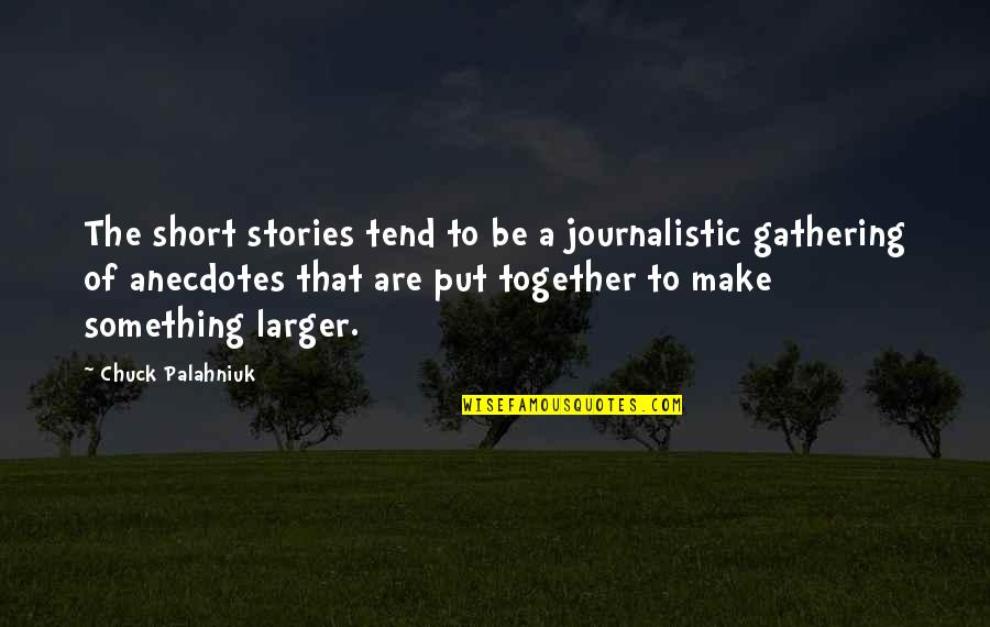 Put Short Stories In Quotes By Chuck Palahniuk: The short stories tend to be a journalistic
