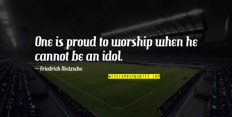 Put Short Stories In Quotes By Friedrich Nietzsche: One is proud to worship when he cannot