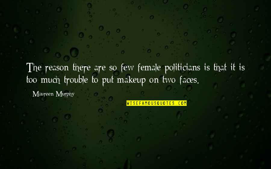 Put Some Makeup On Quotes By Maureen Murphy: The reason there are so few female politicians
