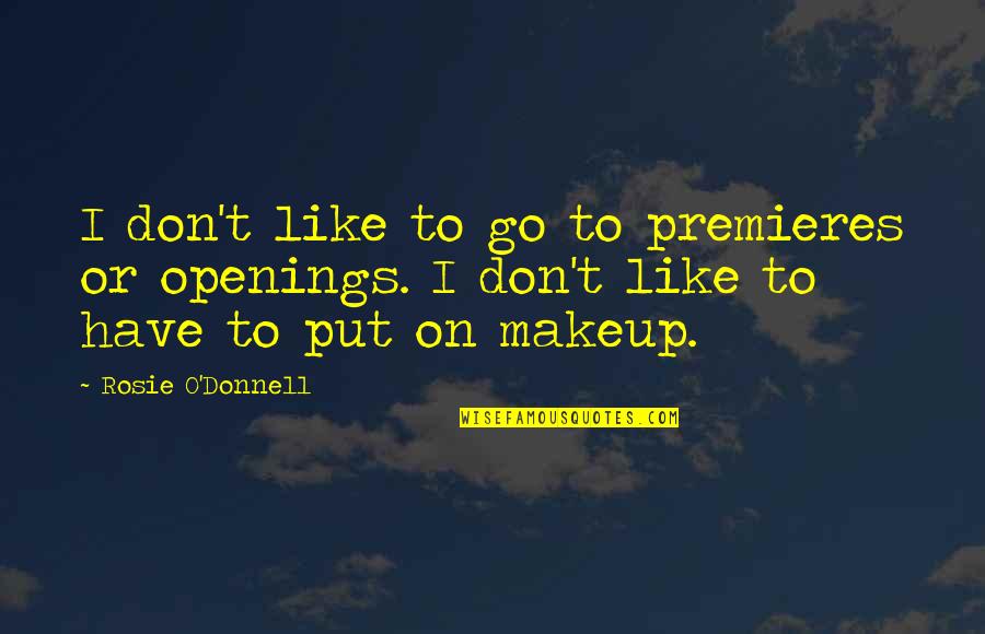 Put Some Makeup On Quotes By Rosie O'Donnell: I don't like to go to premieres or