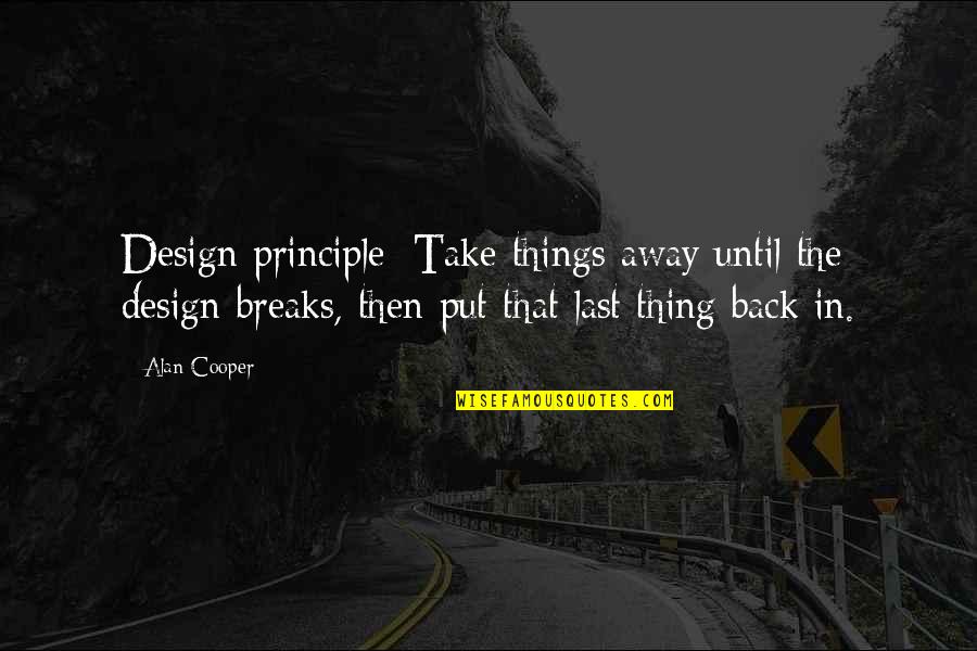 Put Things Away Quotes By Alan Cooper: Design principle: Take things away until the design