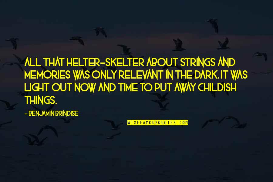Put Things Away Quotes By Benjamin Brindise: All that helter-skelter about strings and memories was