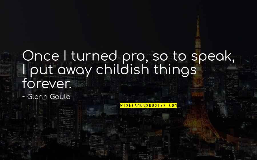 Put Things Away Quotes By Glenn Gould: Once I turned pro, so to speak, I