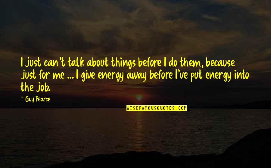 Put Things Away Quotes By Guy Pearce: I just can't talk about things before I