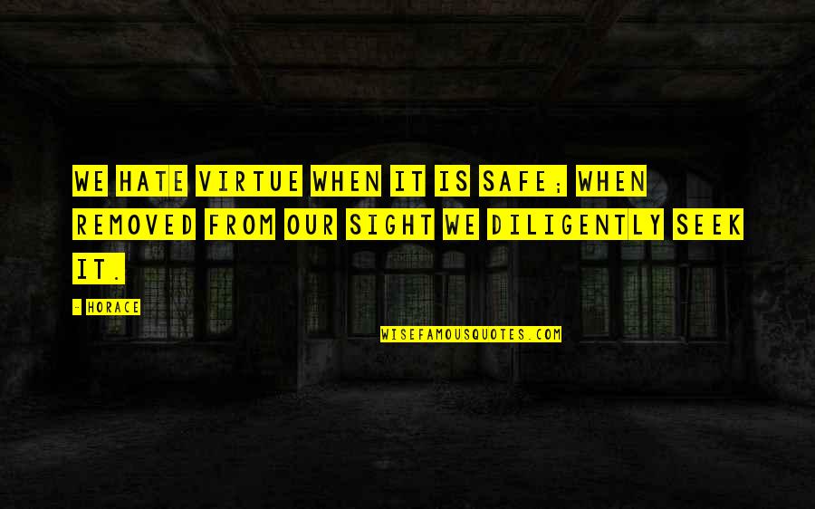Put Things Away Quotes By Horace: We hate virtue when it is safe; when