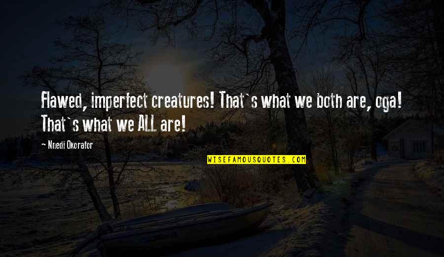 Put Things Away Quotes By Nnedi Okorafor: Flawed, imperfect creatures! That's what we both are,