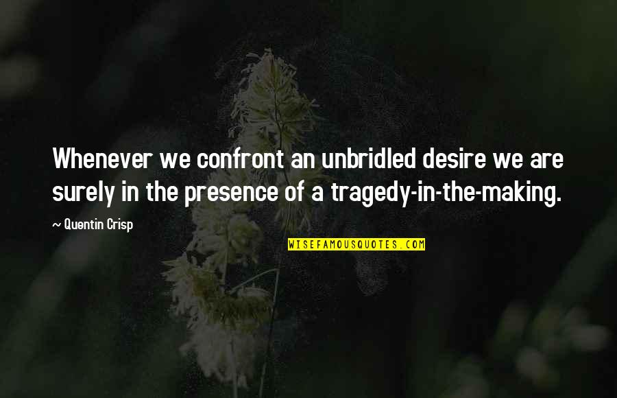 Put Things Away Quotes By Quentin Crisp: Whenever we confront an unbridled desire we are