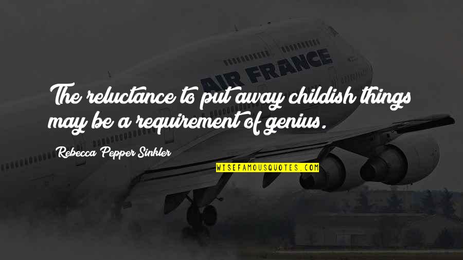 Put Things Away Quotes By Rebecca Pepper Sinkler: The reluctance to put away childish things may