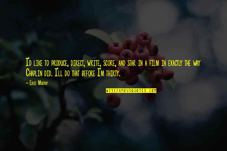 Put Things Into Perspective Quotes By Eddie Murphy: I'd like to produce, direct, write, score, and