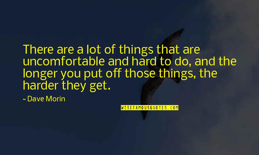 Put Things Off Quotes By Dave Morin: There are a lot of things that are Put Things Off Quotes By Dave Morin: There are a lot of things that are