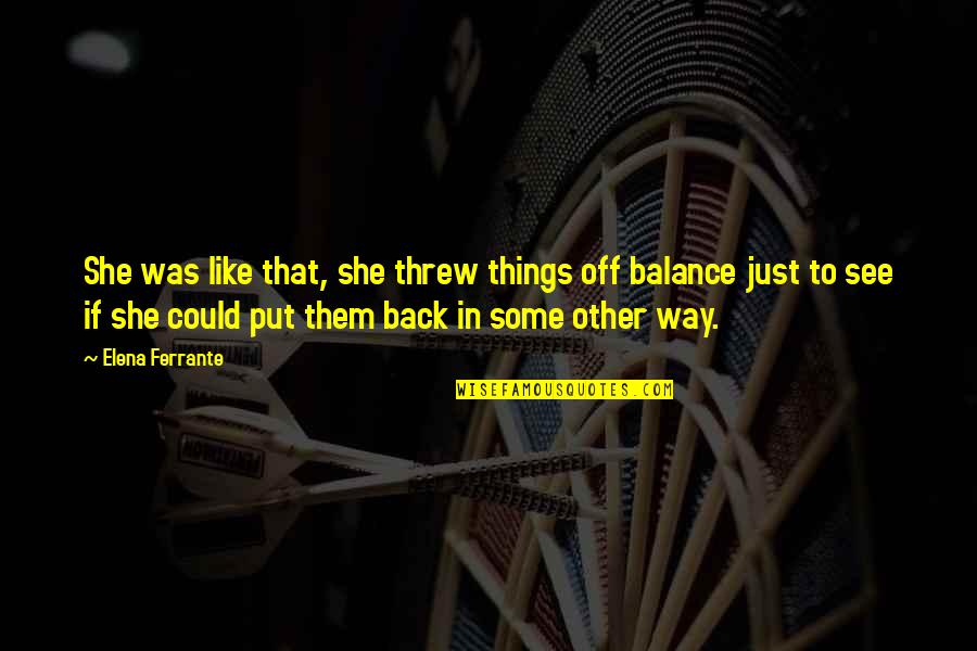 Put Things Off Quotes By Elena Ferrante: She was like that, she threw things off Put Things Off Quotes By Elena Ferrante: She was like that, she threw things off