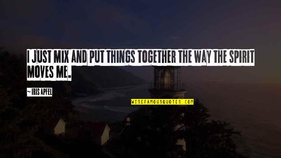 Put Things Off Quotes By Iris Apfel: I just mix and put things together the