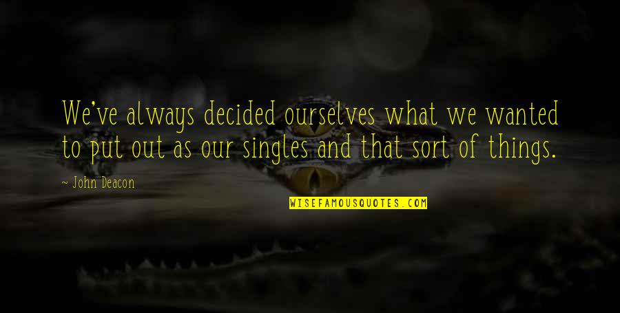 Put Things Off Quotes By John Deacon: We've always decided ourselves what we wanted to Put Things Off Quotes By John Deacon: We've always decided ourselves what we wanted to