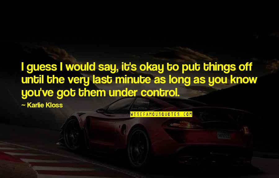 Put Things Off Quotes By Karlie Kloss: I guess I would say, it's okay to Put Things Off Quotes By Karlie Kloss: I guess I would say, it's okay to