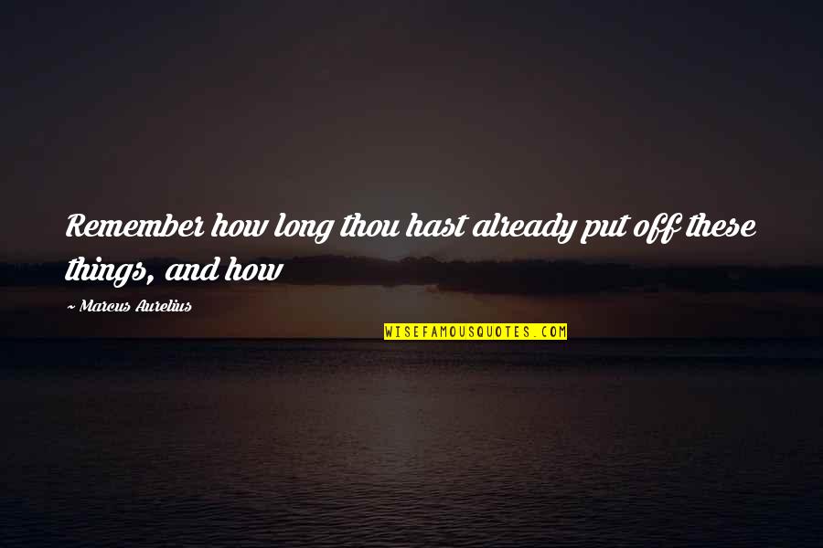 Put Things Off Quotes By Marcus Aurelius: Remember how long thou hast already put off Put Things Off Quotes By Marcus Aurelius: Remember how long thou hast already put off