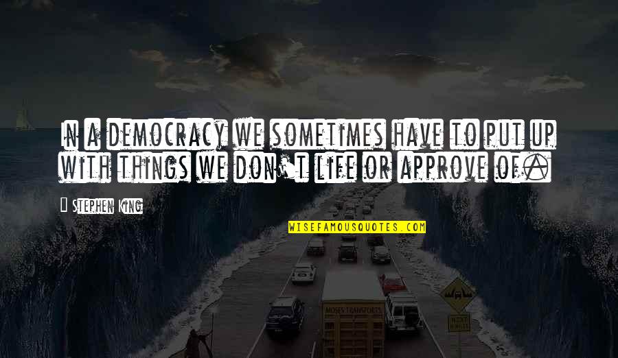 Put Things Off Quotes By Stephen King: In a democracy we sometimes have to put