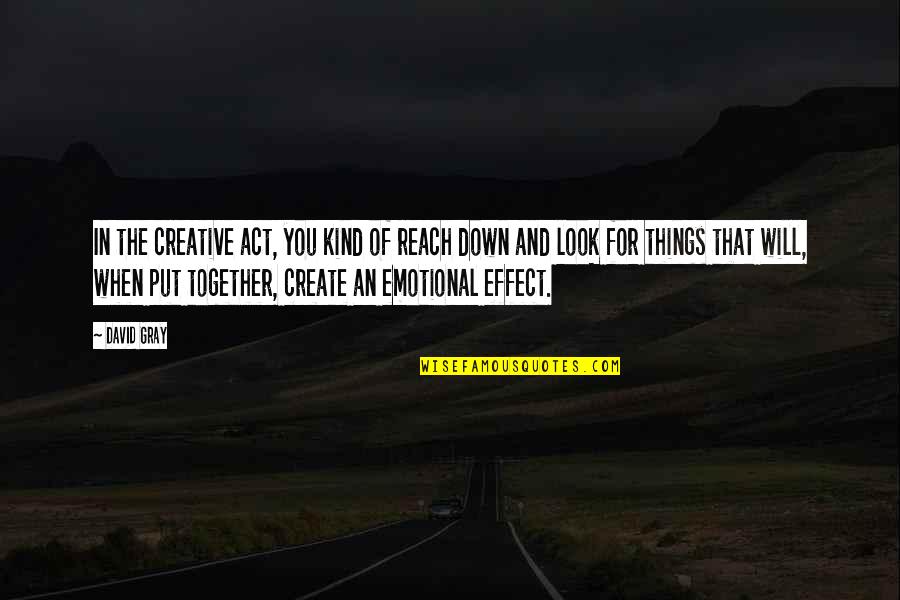 Put U Down Quotes By David Gray: In the creative act, you kind of reach