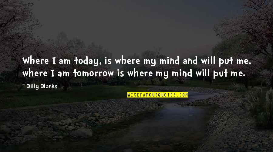 Put Up With Me Quotes By Billy Blanks: Where I am today, is where my mind