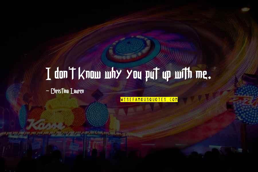 Put Up With Me Quotes By Christina Lauren: I don't know why you put up with