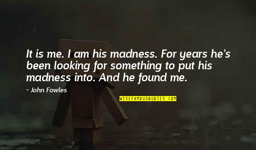 Put Up With Me Quotes By John Fowles: It is me. I am his madness. For