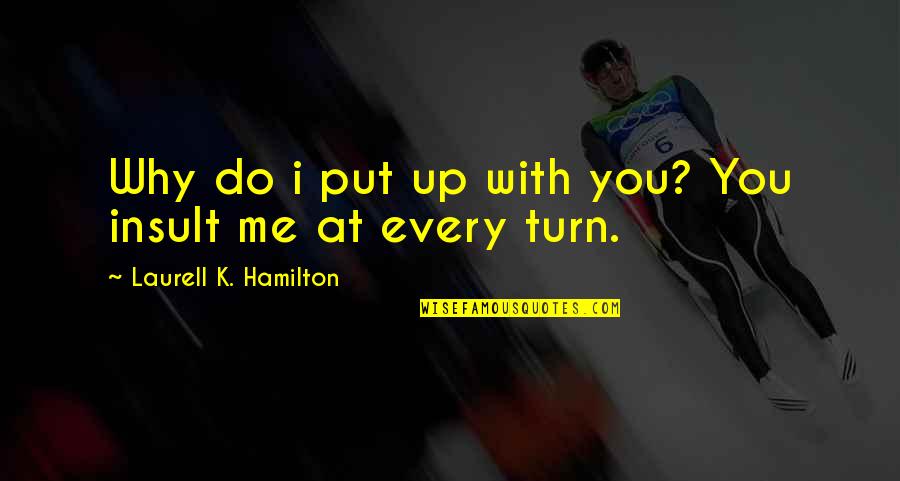 Put Up With Me Quotes By Laurell K. Hamilton: Why do i put up with you? You