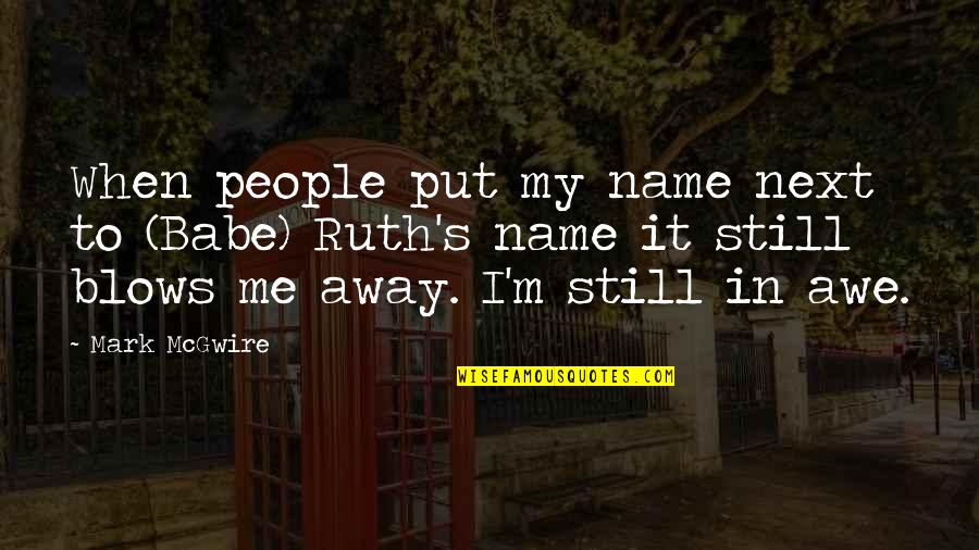 Put Up With Me Quotes By Mark McGwire: When people put my name next to (Babe)