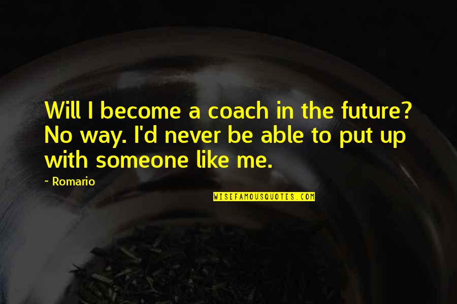 Put Up With Me Quotes By Romario: Will I become a coach in the future?