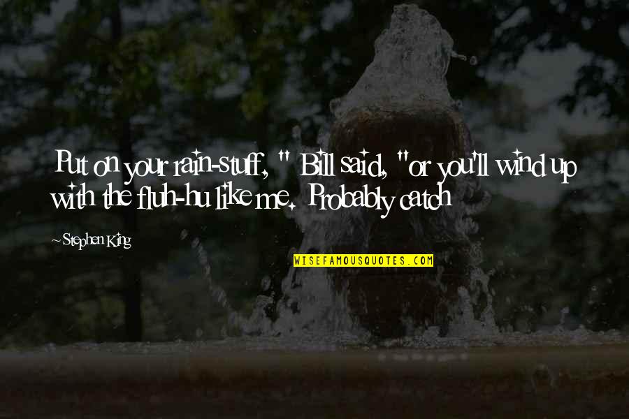 Put Up With Me Quotes By Stephen King: Put on your rain-stuff, " Bill said, "or