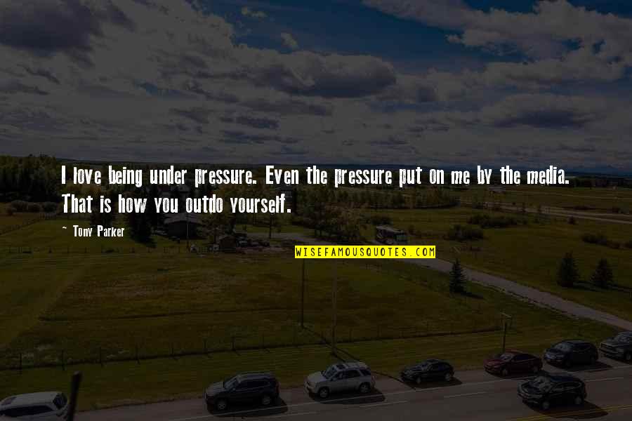 Put Up With Me Quotes By Tony Parker: I love being under pressure. Even the pressure