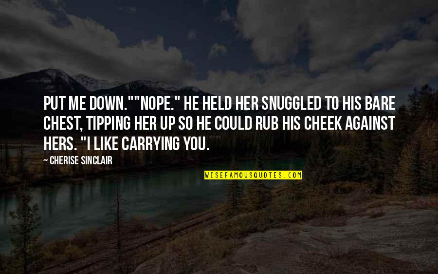 Put You Down Quotes By Cherise Sinclair: Put me down.""Nope." He held her snuggled to Put You Down Quotes By Cherise Sinclair: Put me down.""Nope." He held her snuggled to