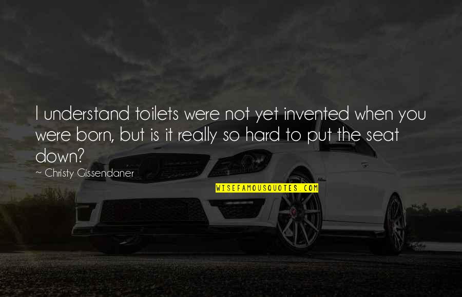 Put You Down Quotes By Christy Gissendaner: I understand toilets were not yet invented when