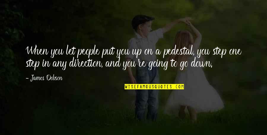 Put You Down Quotes By James Dobson: When you let people put you up on