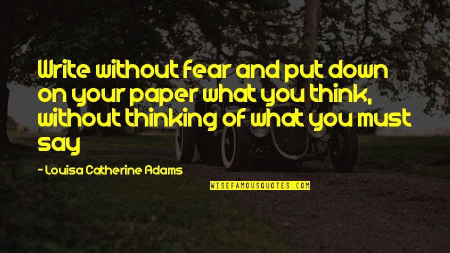 Put You Down Quotes By Louisa Catherine Adams: Write without fear and put down on your