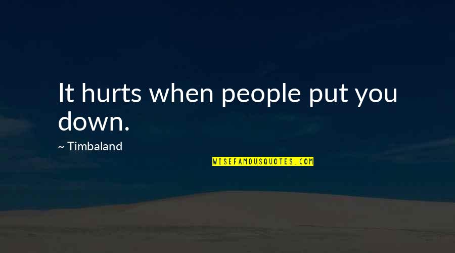 Put You Down Quotes By Timbaland: It hurts when people put you down.