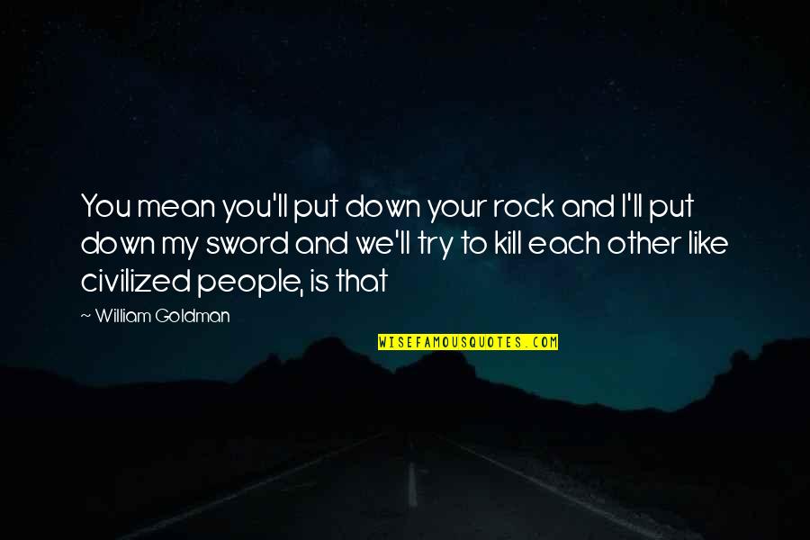 Put You Down Quotes By William Goldman: You mean you'll put down your rock and Put You Down Quotes By William Goldman: You mean you'll put down your rock and