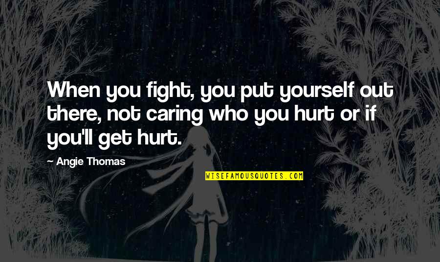 Put You Out Quotes By Angie Thomas: When you fight, you put yourself out there, Put You Out Quotes By Angie Thomas: When you fight, you put yourself out there,