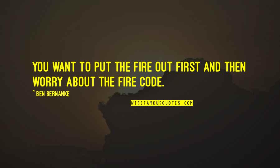 Put You Out Quotes By Ben Bernanke: You want to put the fire out first