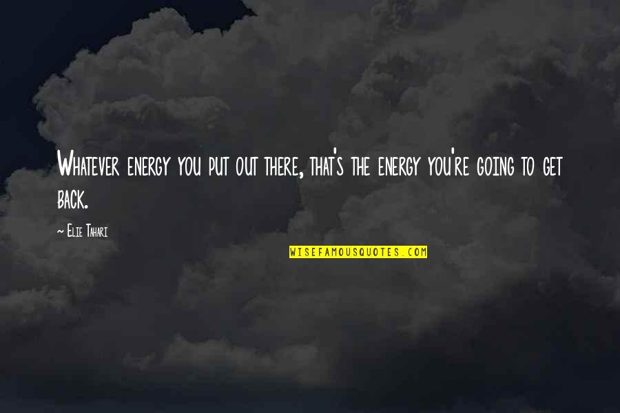 Put You Out Quotes By Elie Tahari: Whatever energy you put out there, that's the