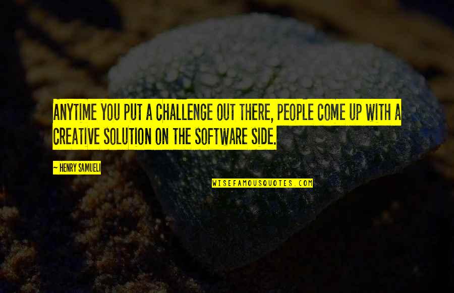 Put You Out Quotes By Henry Samueli: Anytime you put a challenge out there, people Put You Out Quotes By Henry Samueli: Anytime you put a challenge out there, people