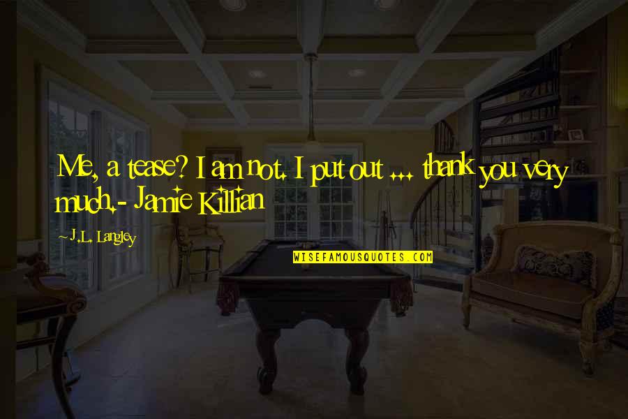 Put You Out Quotes By J.L. Langley: Me, a tease? I am not. I put