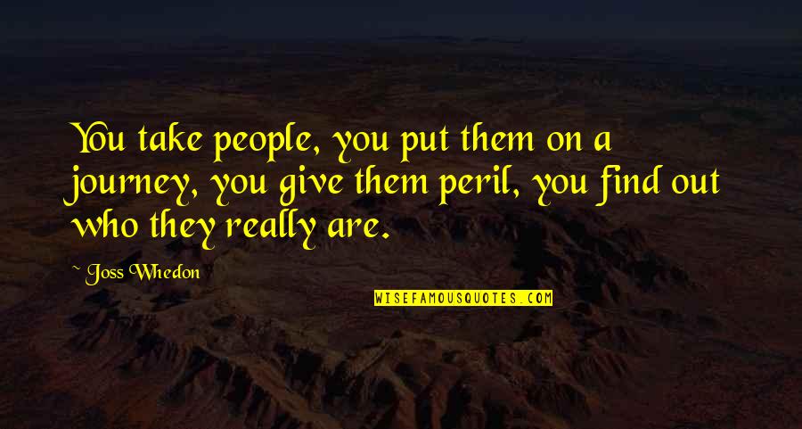 Put You Out Quotes By Joss Whedon: You take people, you put them on a Put You Out Quotes By Joss Whedon: You take people, you put them on a