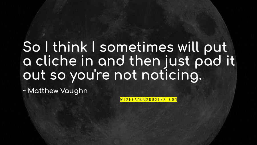 Put You Out Quotes By Matthew Vaughn: So I think I sometimes will put a Put You Out Quotes By Matthew Vaughn: So I think I sometimes will put a