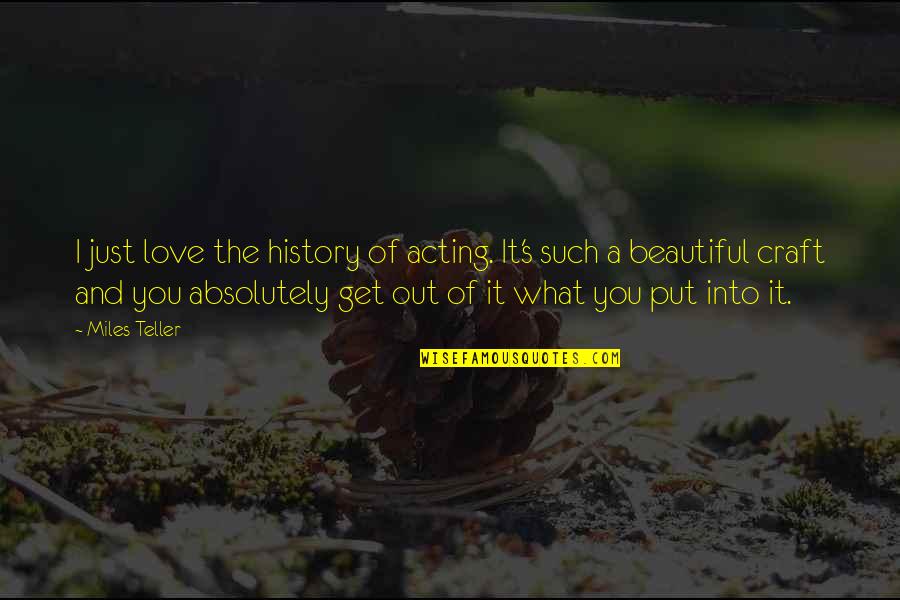 Put You Out Quotes By Miles Teller: I just love the history of acting. It's Put You Out Quotes By Miles Teller: I just love the history of acting. It's