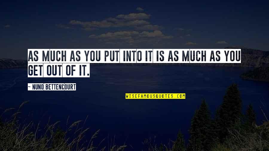 Put You Out Quotes By Nuno Bettencourt: As much as you put into it is Put You Out Quotes By Nuno Bettencourt: As much as you put into it is