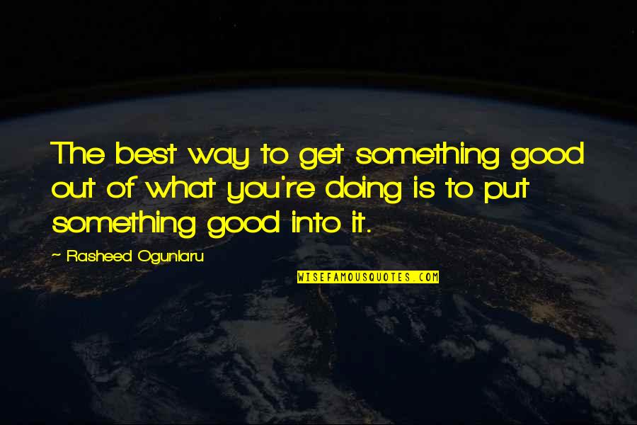 Put You Out Quotes By Rasheed Ogunlaru: The best way to get something good out Put You Out Quotes By Rasheed Ogunlaru: The best way to get something good out