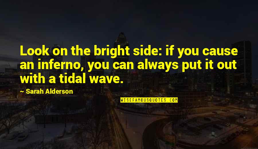 Put You Out Quotes By Sarah Alderson: Look on the bright side: if you cause Put You Out Quotes By Sarah Alderson: Look on the bright side: if you cause