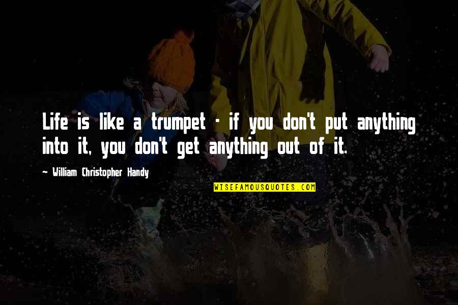 Put You Out Quotes By William Christopher Handy: Life is like a trumpet - if you Put You Out Quotes By William Christopher Handy: Life is like a trumpet - if you